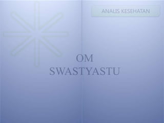 ANALIS KESEHATAN
OM
SWASTYASTU
 