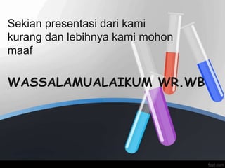 Sekian presentasi dari kami 
kurang dan lebihnya kami mohon 
maaf 
WASSALAMUALAIKUM WR.WB 

