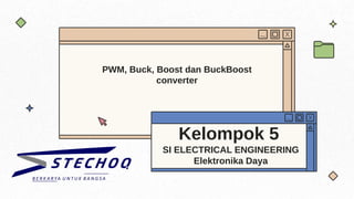 PWM, Buck, Boost dan BuckBoost
converter
Kelompok 5
SI ELECTRICAL ENGINEERING
Elektronika Daya
 