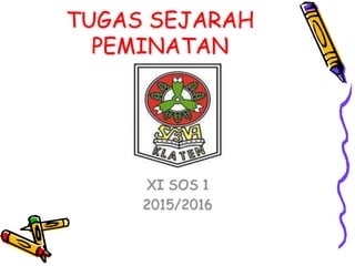 TUGAS SEJARAH
PEMINATAN
XI SOS 1
2015/2016
 