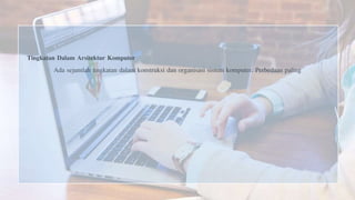 Tingkatan Dalam Arsitektur Komputer
Ada sejumlah tingkatan dalam konstruksi dan organisasi sistem komputer. Perbedaan paling
 