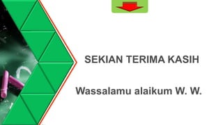 SEKIAN TERIMA KASIH
Wassalamu alaikum W. W.
 