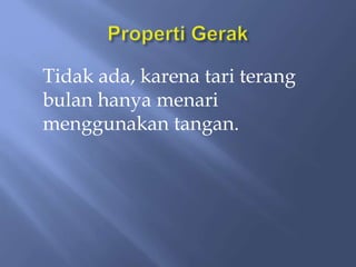 Tidak ada, karena tari terang
bulan hanya menari
menggunakan tangan.
 