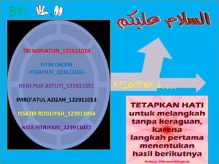 byy
TRI NOFIATUN_103611024
FITRI CHOIRI
HIDAYATI_103611033
HENI PUJI ASTUTI_123911051
IMRO’ATUL AZIZAH_123911053
ISSATIR RODLIYAH_123911054
NITA FITRIYANI_123911077
KELOMPOK 6….
BY:
 