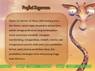 Dalam UU Nomor 14 Tahun 2005 tentang Guru 
dan Dosen, secara tegas dinyatakan bahwa Guru 
adalah tenaga profesional yang berkewajiban 
untuk senantiasa mendidik, mengajar, 
membimbing, mengarahkan, melatih, menilai, dan 
mengevaluasi peserta didik pada jalur pendidikan 
formal, pada jenjang pendidikan dasar dan 
pendidikan menengah serta menjunjung tinggi 
Kode Etik Guru 
 