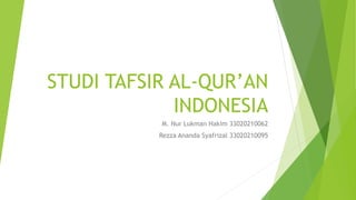STUDI TAFSIR AL-QUR’AN
INDONESIA
M. Nur Lukman Hakim 33020210062
Rezza Ananda Syafrizal 33020210095
 