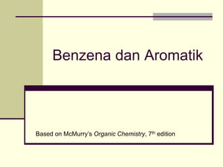 Benzena dan Aromatik
Based on McMurry’s Organic Chemistry, 7th edition
 