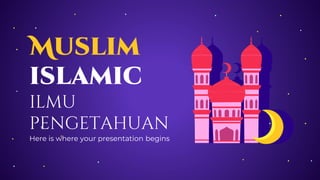 Muslim
islamic
ilmu
pengetahuan
Here is where your presentation begins
 