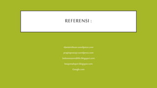 REFERENSI :
slametridwan.wordpress.com
praptoprasojo.wordpress.com
Indonesianindilife.blogspot.com
Istiqomahqori.blogspot.com
Google.com
 