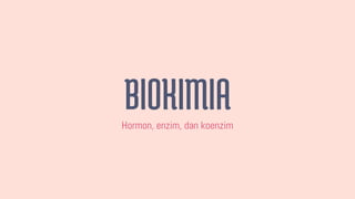 Hormon, enzim, dan koenzim
BIOKIMIA
 