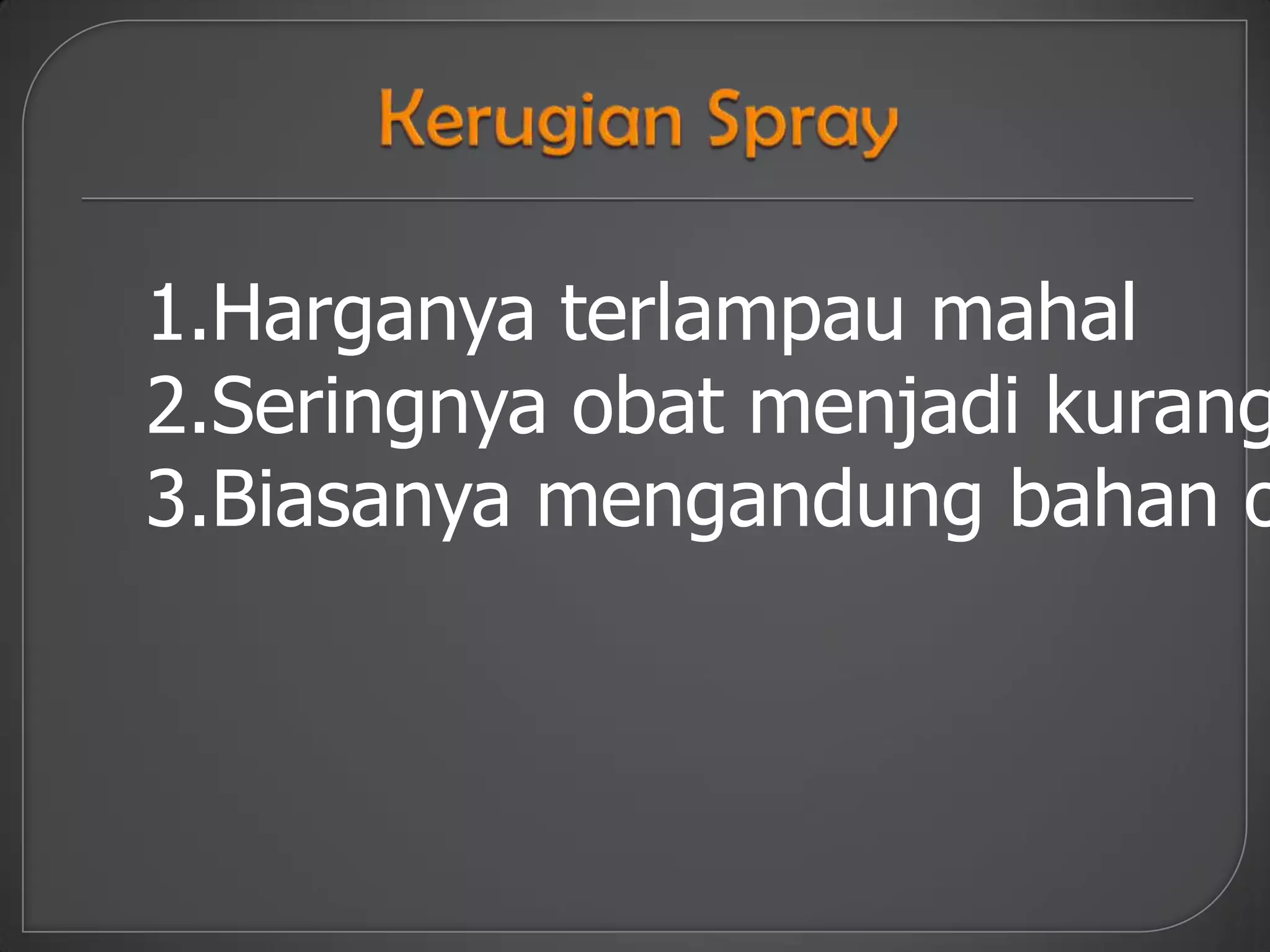 1.Harganya terlampau mahal
2.Seringnya obat menjadi kurang
3.Biasanya mengandung bahan o
 