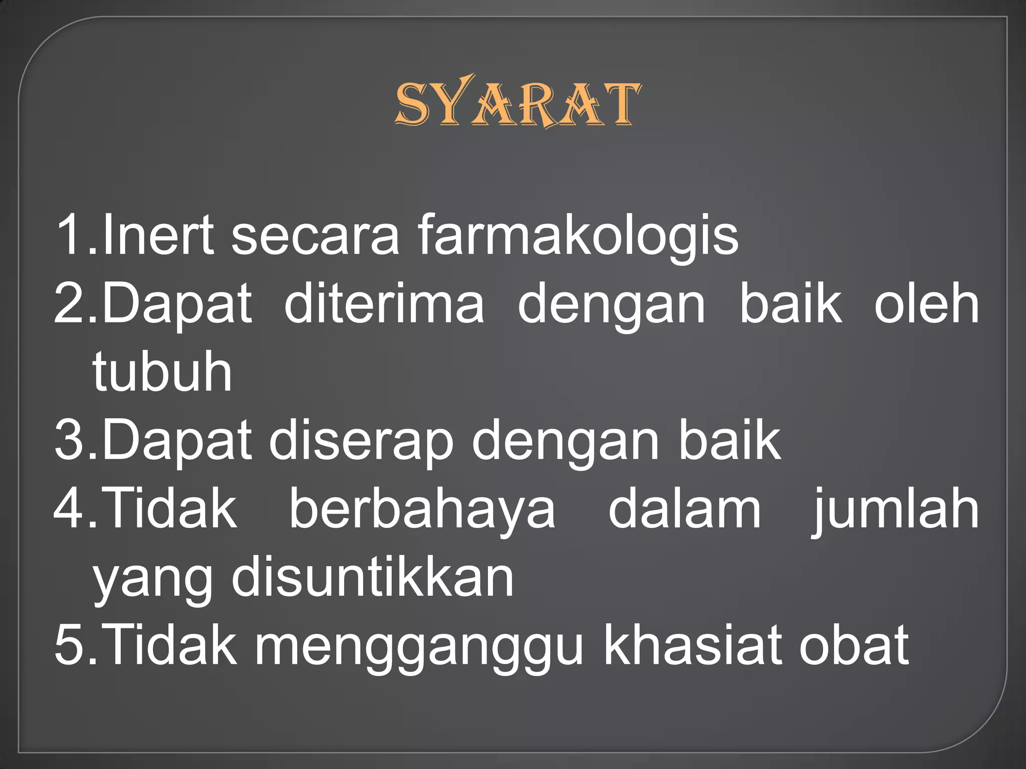 Syarat

1.Inert secara farmakologis
2.Dapat diterima dengan baik oleh
 tubuh
3.Dapat diserap dengan baik
4.Tidak berbahaya dalam jumlah
 yang disuntikkan
5.Tidak mengganggu khasiat obat
 