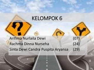KELOMPOK 6
Arifima Nurlaila Dewi (07)
Rachma Dinna Nurseha (24)
Sinta Dewi Candra Puspita Aryansa (29)
 