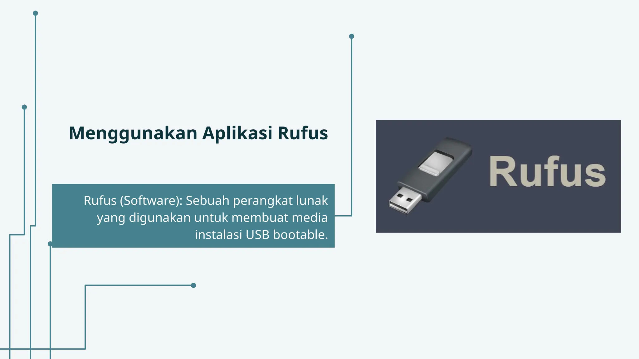 Menggunakan Aplikasi Rufus
Rufus (Software): Sebuah perangkat lunak
yang digunakan untuk membuat media
instalasi USB bootable.
 