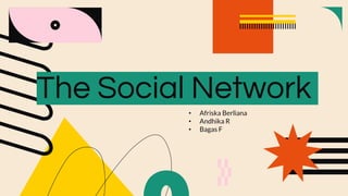 The Social Network
• Afriska Berliana
• Andhika R
• Bagas F
 