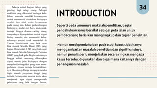 34
INTRODUCTION
Seperti pada umumnya makalah penelitian, bagian
pendahuluan harus bersifat sebagai peta jalan untuk
pembaca yang berisikan ruang lingkup dan tujuan penelitian.
Namun untuk pendahuluan pada studi kasus tidak hanya
menggambarkan masalah penelitian dan signifikansinya,
namun penulis perlu menjelaskan secara ringkas mengapa
kasus tersebut digunakan dan bagaimana kaitannya dengan
penanganan masalah.
 
