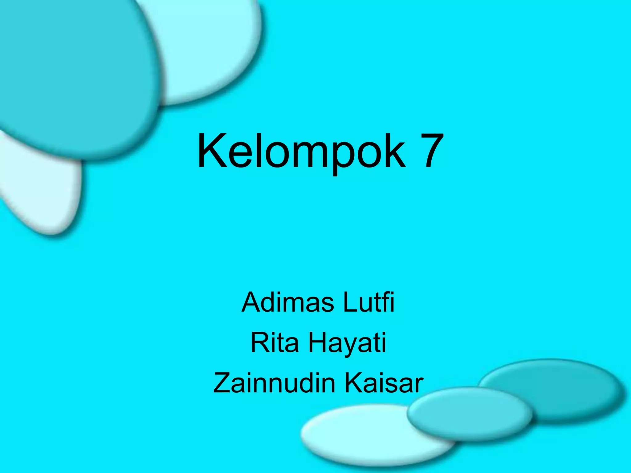 Kelompok 7


  Adimas Lutfi
   Rita Hayati
Zainnudin Kaisar
 