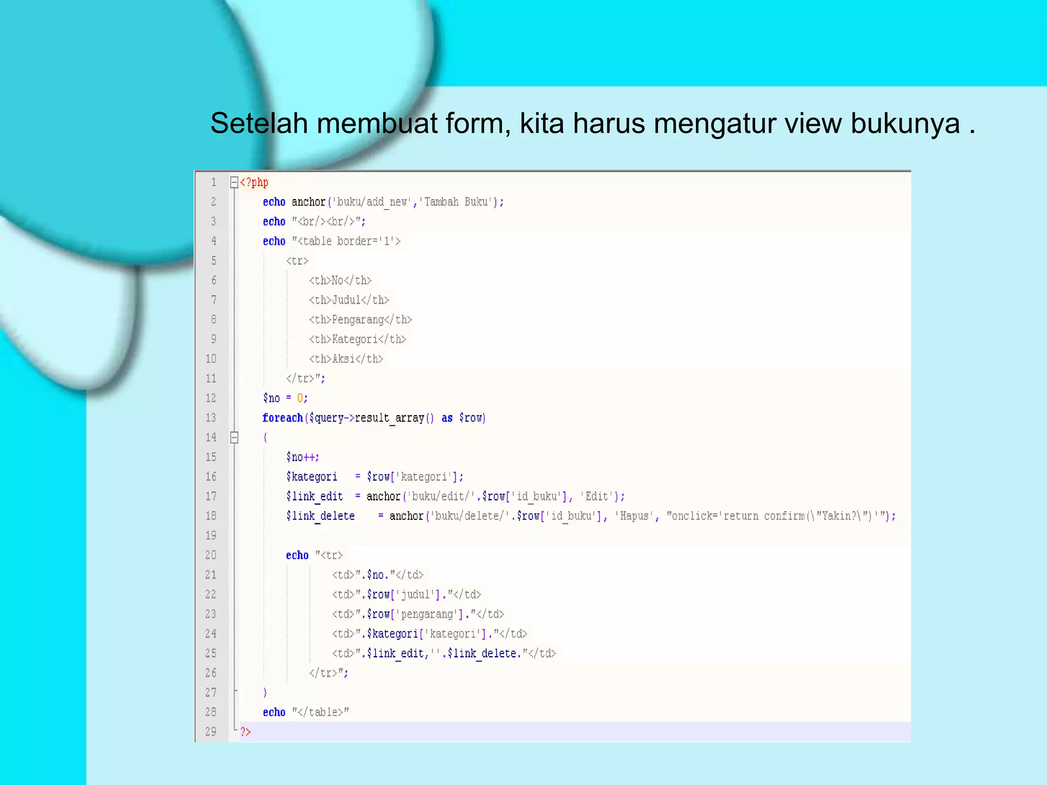 Setelah membuat form, kita harus mengatur view bukunya .
 