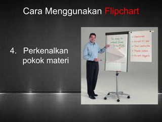 Cara Menggunakan Flipchart 
4. Perkenalkan 
pokok materi 
 