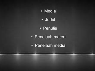 • Media 
• Judul 
• Penulis 
• Penelaah materi 
• Penelaah media 
 