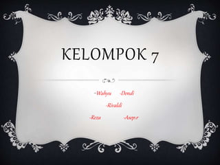 KELOMPOK 7
-Wahyu -Dendi
-Rivaldi
-Reza -Asep.r
 