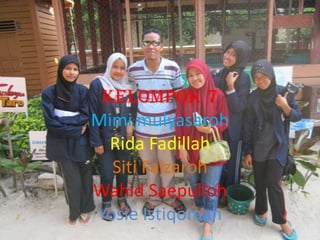 KELOMPOK 7
Mimi mulyasaroh
  Rida Fadillah
  Siti Faizaroh
Wahid Saepulloh
Yosie Istiqomah
 