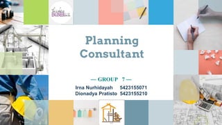 Planning
Consultant
Irna Nurhidayah 5423155071
Dionadya Pratisto 5423155210
— GROUP 7 —
 