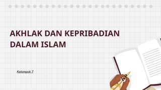 AKHLAK DAN KEPRIBADIAN
DALAM ISLAM
Kelompok 7
 