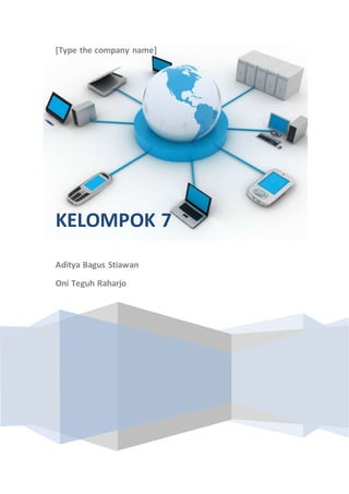[Type the company name] 
KELOMPOK 7 
Aditya Bagus Stiawan 
Oni Teguh Raharjo 
 