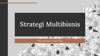 Strategi Multibisnis
MANAJEMEN STRATEGIK
 