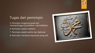 5. Pemimpin tanggung jawab dan
mempertanggung jawabkan ( akontabilitas)
6. Pemimpin adalah mediator
7. Pemimpin adalah politisi dan diplomat
8. Pemimpin membuat keputusan yang sulit
Tugas dari pemimpin
 