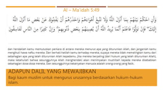 ADAPUN DALIL YANG MEWAJIBKAN
Bagi kaum muslim untuk mengurus urusannya berdasarkan hukum-hukum
islam.
Al – Ma’idah 5:49
 
