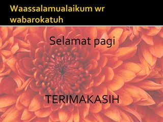Selamat pagi 
TERIMAKASIH 

