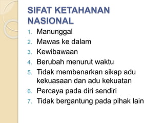 1. Manunggal
2. Mawas ke dalam
3. Kewibawaan
4. Berubah menurut waktu
5. Tidak membenarkan sikap adu
kekuasaan dan adu kekuatan
6. Percaya pada diri sendiri
7. Tidak bergantung pada pihak lain
 