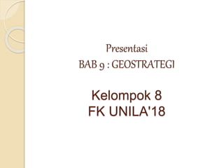 Presentasi
BAB 9 : GEOSTRATEGI
Kelompok 8
FK UNILA'18
 
