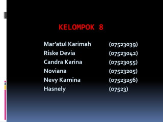 KELOMPOK 8 Mar’atulKarimah		(07523039) Riske Devia			(07523042) Candra Karina		(07523055) Noviana			(07523205) NevyKarnina		(07523256) Hasnely			(07523) 