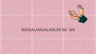WASSALAMUALAIKUM Wr. Wb
 