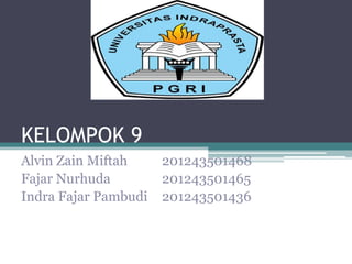 KELOMPOK 9
Alvin Zain Miftah
Fajar Nurhuda
Indra Fajar Pambudi

201243501468
201243501465
201243501436

 