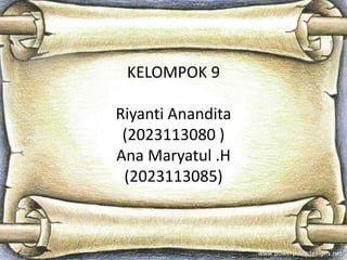 KELOMPOK 9
Riyanti Anandita
(2023113080 )
Ana Maryatul .H
(2023113085)
 
