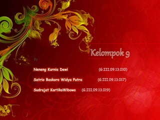 By : 
Neneng Kurnia Dewi (G.III.09.13.010) 
Satrio Baskoro Widya Putra (G.III.09.13.017) 
Sudrajat KartikoWibowo (G.III.09.13.019) 
 