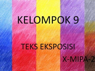 KELOMPOK 9
TEKS EKSPOSISI
X-MIPA-2
 