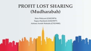 PROFIT LOST SHARING
(Mudharabah)
Sinta Wahyuni (G04219074)
Taqiya Hanifanti (G04219077)
Adriana Arofah Wahdah (G74219085)
 