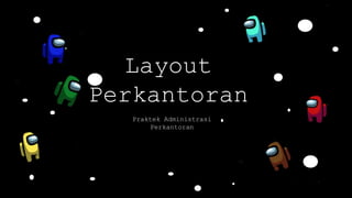 Praktek Administrasi
Perkantoran
Layout
Perkantoran
 