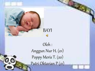 BAYI 
Oleh : 
Anggun Nur H. (01) 
Poppy Meris T. (20) 
Putri Oktavian P (21) 
 