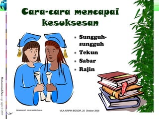 2929
MuhammadZencopyright©2009
Cara-cara mencapai
kesuksesan
 Sungguh-
sungguh
 Tekun
 Sabar
 Rajin
SEMANGAT JIWA WIRAUSAHASEMANGAT JIWA WIRAUSAHA 2929VILA ARIPIN BOGOR, 25 Oktober 2009VILA ARIPIN BOGOR, 25 Oktober 2009
 