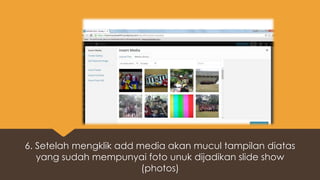 6. Setelah mengklik add media akan mucul tampilan diatas
yang sudah mempunyai foto unuk dijadikan slide show
(photos)
 