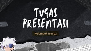 TUGAS
PRESENTASI
Kelompok trinity
 