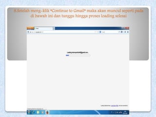 8.Setelah meng-klik *Continue to Gmail* maka akan muncul seperti pada
di bawah ini dan tunggu hingga proses loading selesai
 