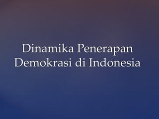 Dinamika Penerapan
Demokrasi di Indonesia
 