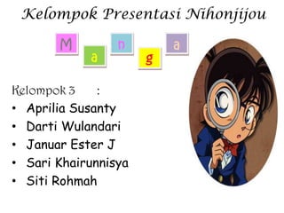 Kelompok Presentasi Nihonjijou




Kelompok 3    :
• Aprilia Susanty
• Darti Wulandari
• Januar Ester J
• Sari Khairunnisya
• Siti Rohmah
 